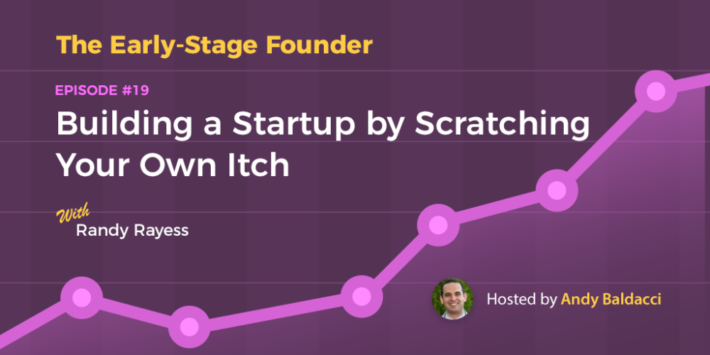 Randy Rayess on Building a Startup by Scratching Your Own Itch