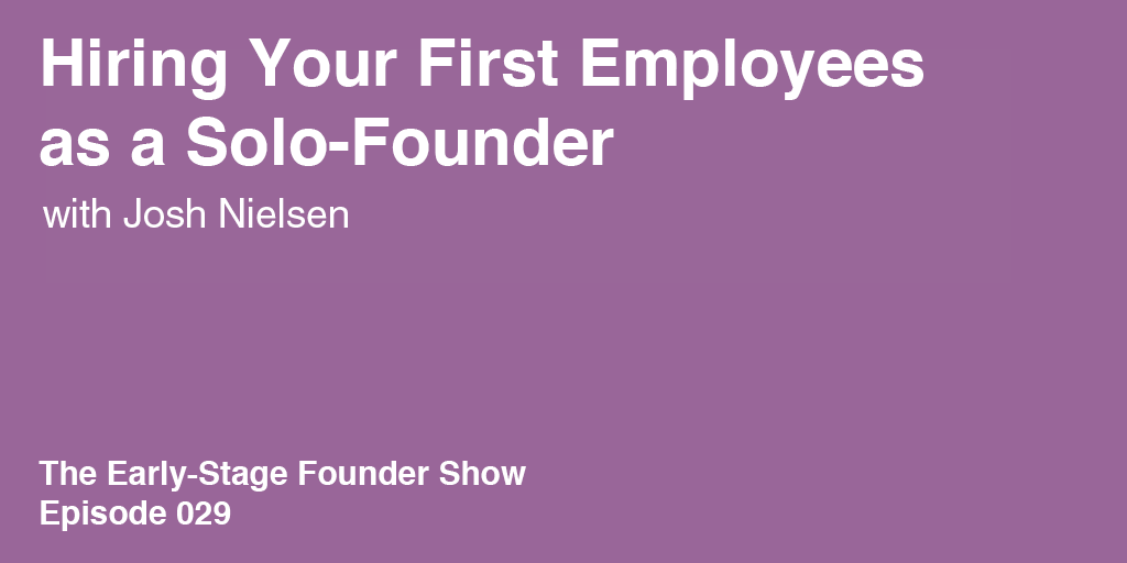 Josh Nielsen on Hiring Your First Employees as a Solo-Founder