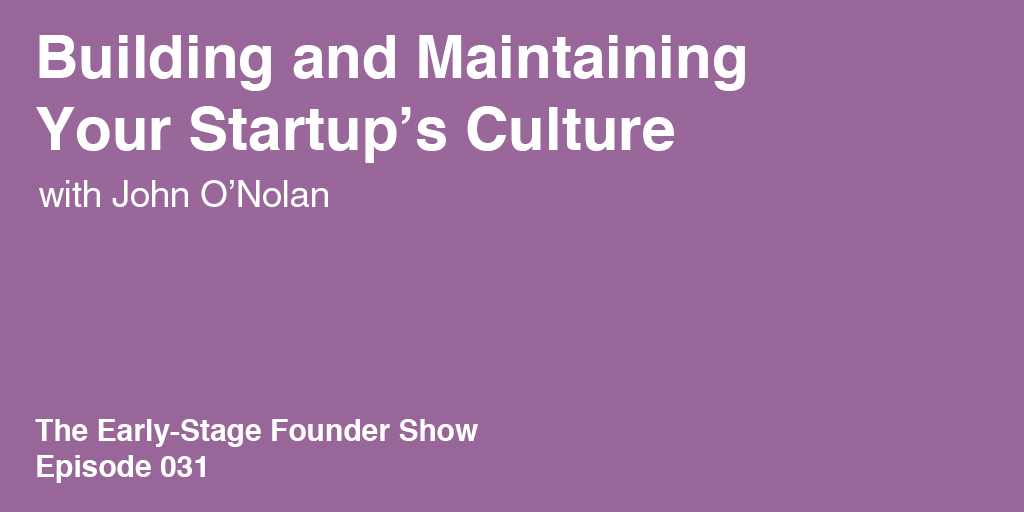 John O’Nolan on Building and Maintaining Your Startup’s Culture