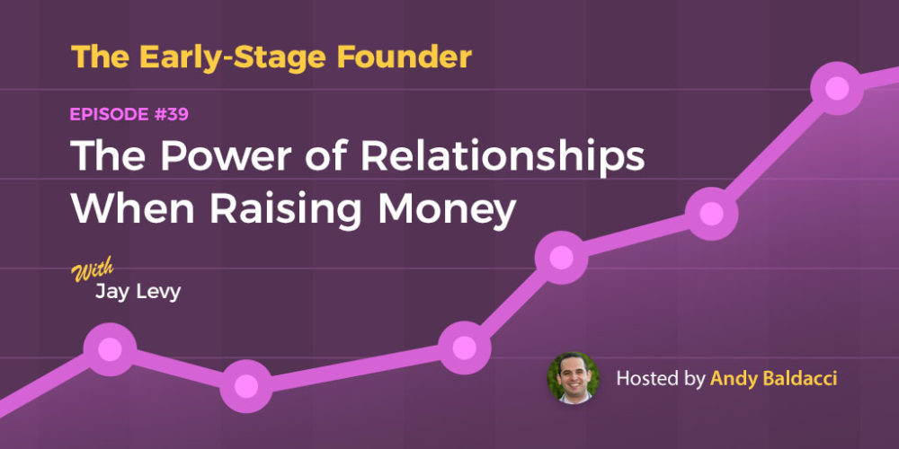 Jay Levy on The Power of Relationships When Raising Money