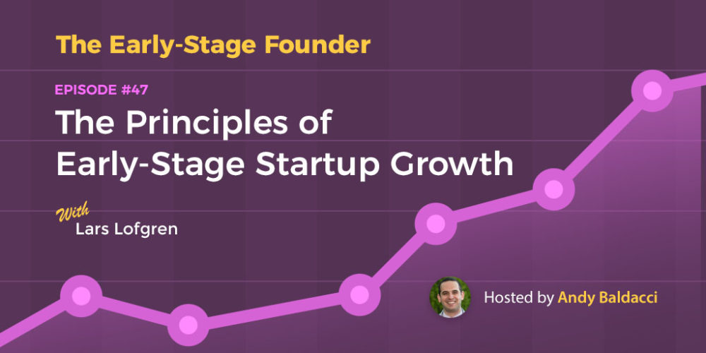 Lars Lofgren on The Principles of Early-Stage Startup Growth