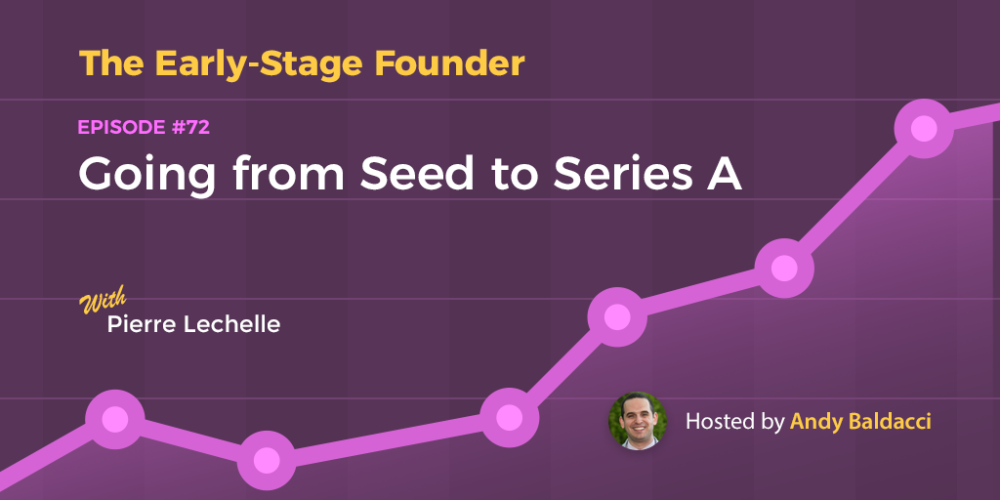 Pierre Lechelle on Going from Seed to Series A