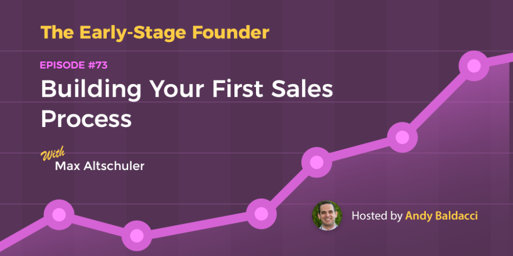 Max Altschuler on Building Your First Sales Process