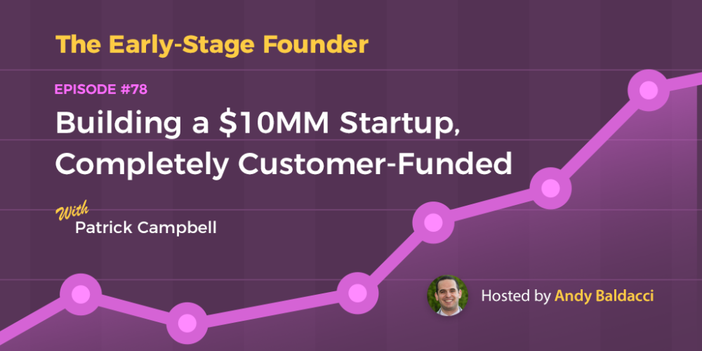 Patrick Campbell on Building a $10MM Startup, Completely Customer-Funded