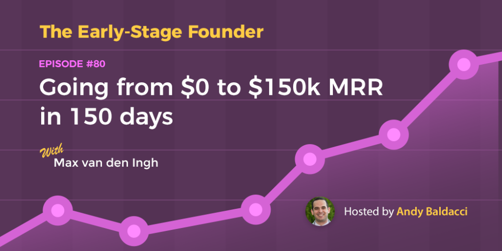 Max van den Ingh on Going from $0 to $150k MRR in 150 days