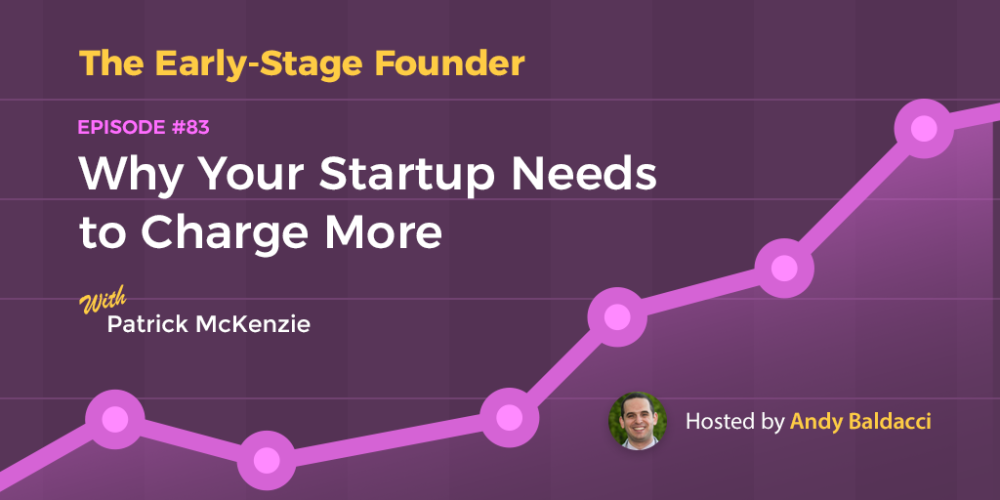 Patrick McKenzie on Why Your Startup Needs to Charge More